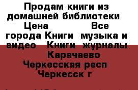 Продам книги из домашней библиотеки › Цена ­ 50-100 - Все города Книги, музыка и видео » Книги, журналы   . Карачаево-Черкесская респ.,Черкесск г.